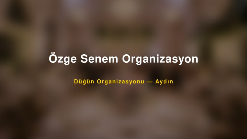 Özge Senem Organizasyon — Aydın Kır Düğünü Mekanı Rehberi