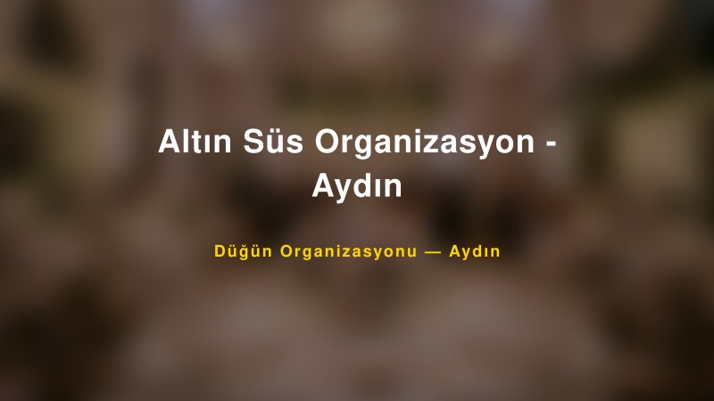 Altın Süs Organizasyon - Aydın — Aydın Kır Düğünü Mekanı Rehberi