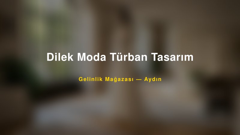 Dilek Moda Türban Tasarım Aydın Gelinlik & Moda Evi