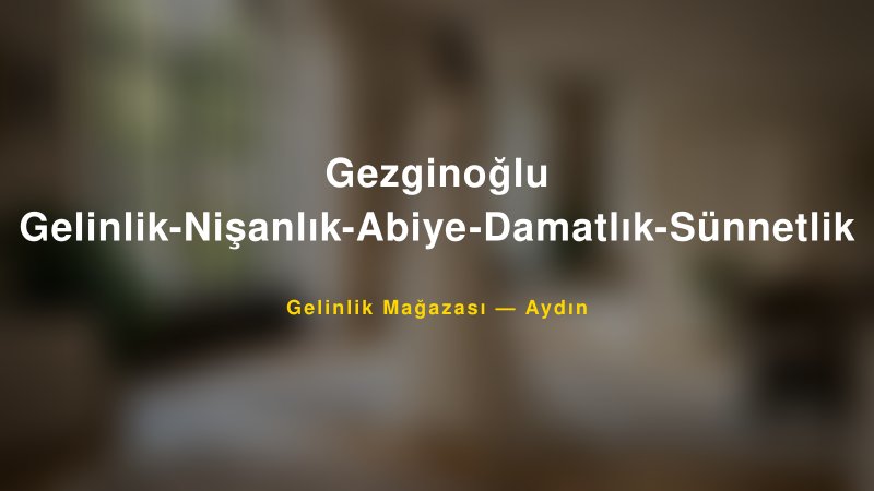Gezginoğlu Gelinlik-Nişanlık-Abiye-Damatlık-Sünnetlik — Aydın Kır Düğünü Mekanı Rehberi