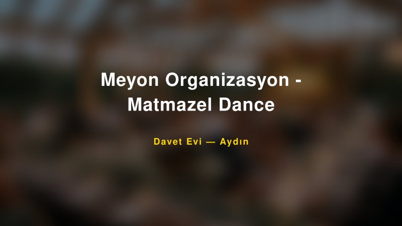 Meyon Organizasyon - Matmazel Dance — Aydın Kır Düğünü Mekanı Rehberi