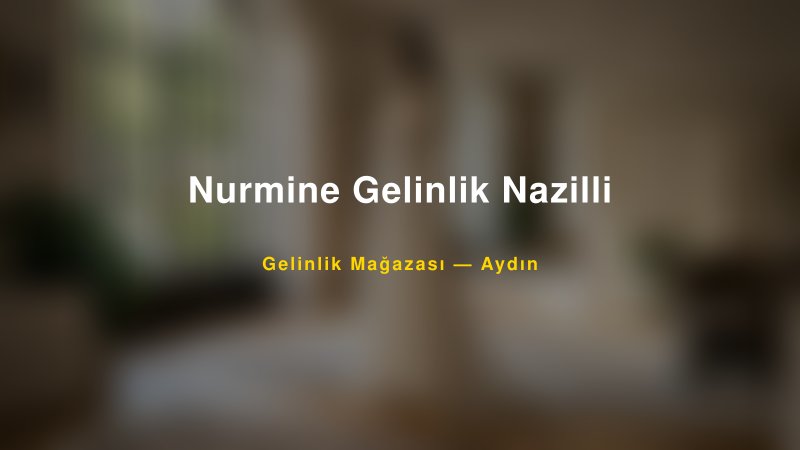 Nurmine Gelinlik Nazilli — Aydın Kır Düğünü Mekanı Rehberi