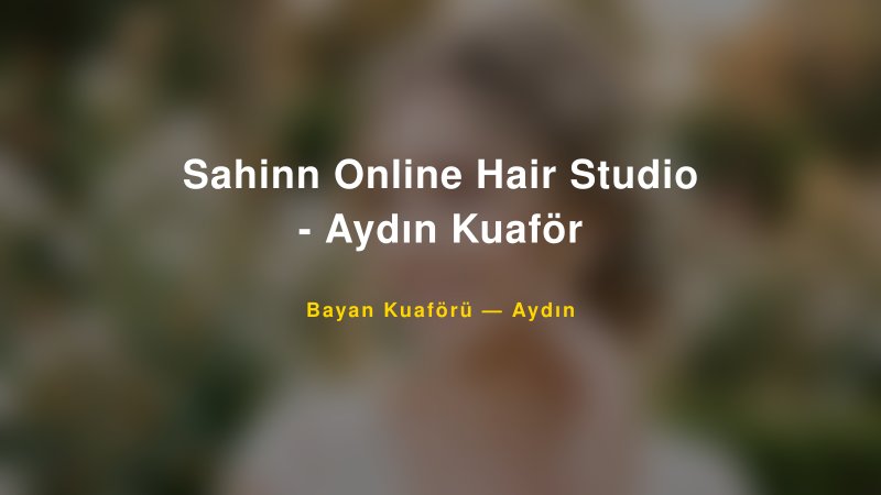 Sahinn Online Hair Studio - Aydın Kuaför — Aydın Kır Düğünü Mekanı Rehberi