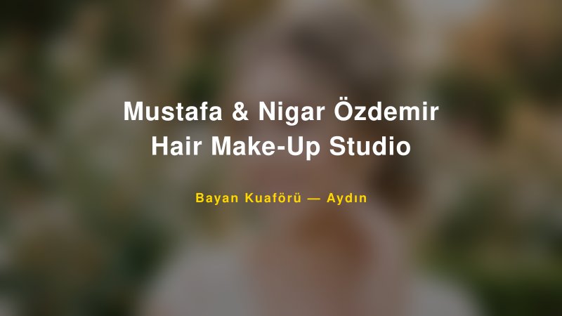 Mustafa & Nigar Özdemir Hair Make-Up Studio Aydın Kadın Kuaförü & Gelin Saçı