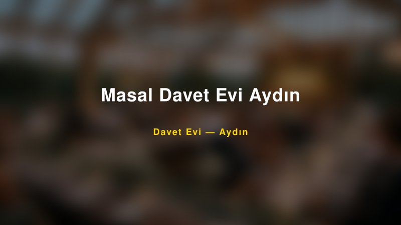 Masal Davet Evi Aydın Fiyatları ve Paket Seçenekleri